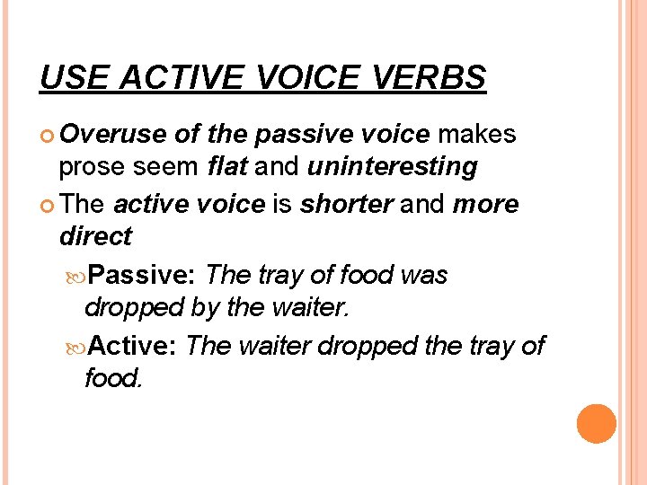 USE ACTIVE VOICE VERBS Overuse of the passive voice makes prose seem flat and