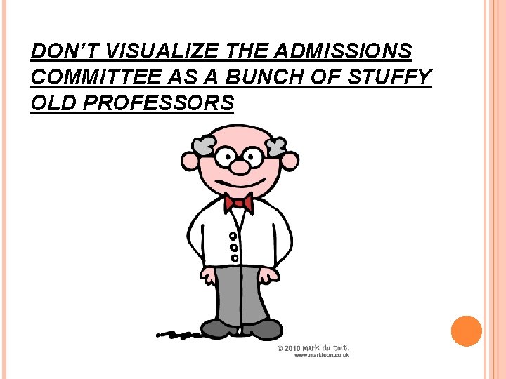 DON’T VISUALIZE THE ADMISSIONS COMMITTEE AS A BUNCH OF STUFFY OLD PROFESSORS 