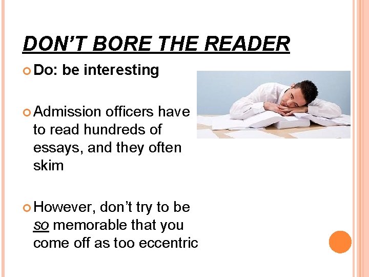DON’T BORE THE READER Do: be interesting Admission officers have to read hundreds of