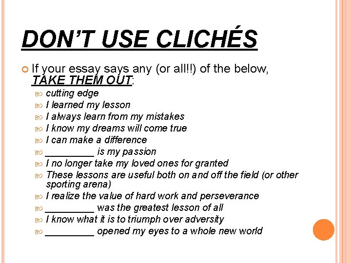 DON’T USE CLICHÉS If your essay says any (or all!!) of the below, TAKE