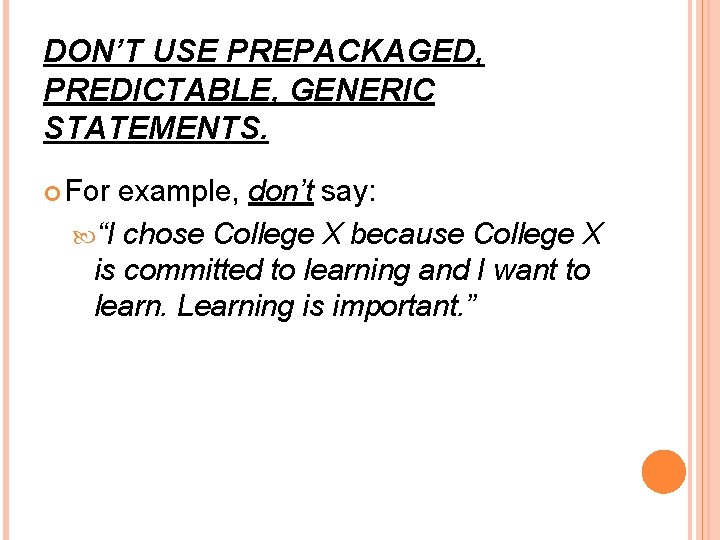 DON’T USE PREPACKAGED, PREDICTABLE, GENERIC STATEMENTS. For example, don’t say: “I chose College X