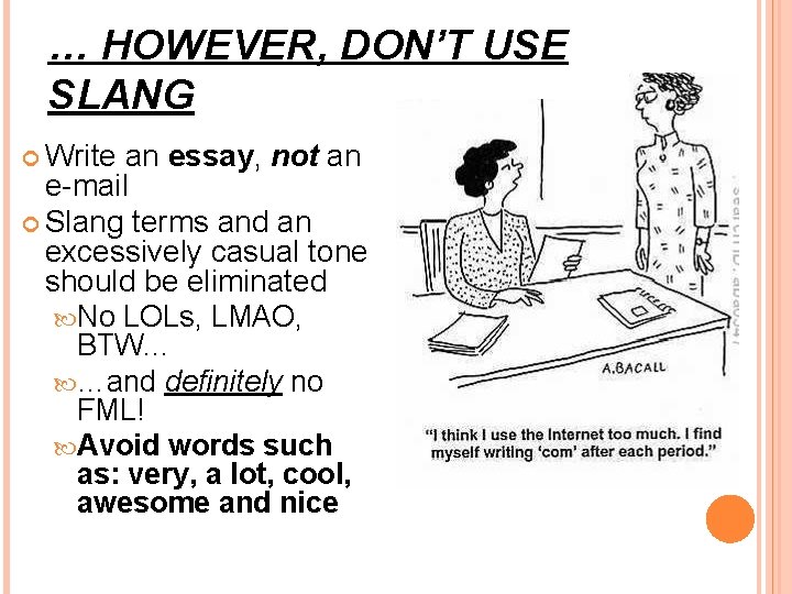 … HOWEVER, DON’T USE SLANG Write an essay, not an e-mail Slang terms and