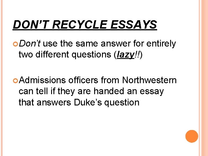 DON’T RECYCLE ESSAYS Don’t use the same answer for entirely two different questions (lazy!!)