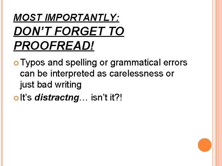 MOST IMPORTANTLY: DON’T FORGET TO PROOFREAD! Typos and spelling or grammatical errors can be