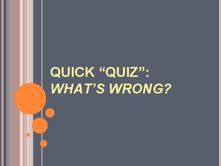 QUICK “QUIZ”: WHAT’S WRONG? 