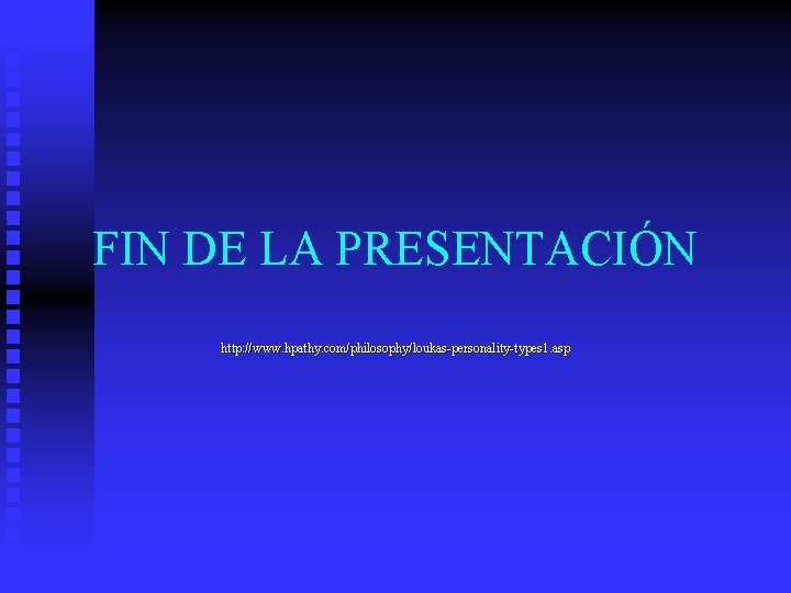 FIN DE LA PRESENTACIÓN http: //www asp http: //www. . hpathy. com/philosophy/loukas-personality-types 1. asp