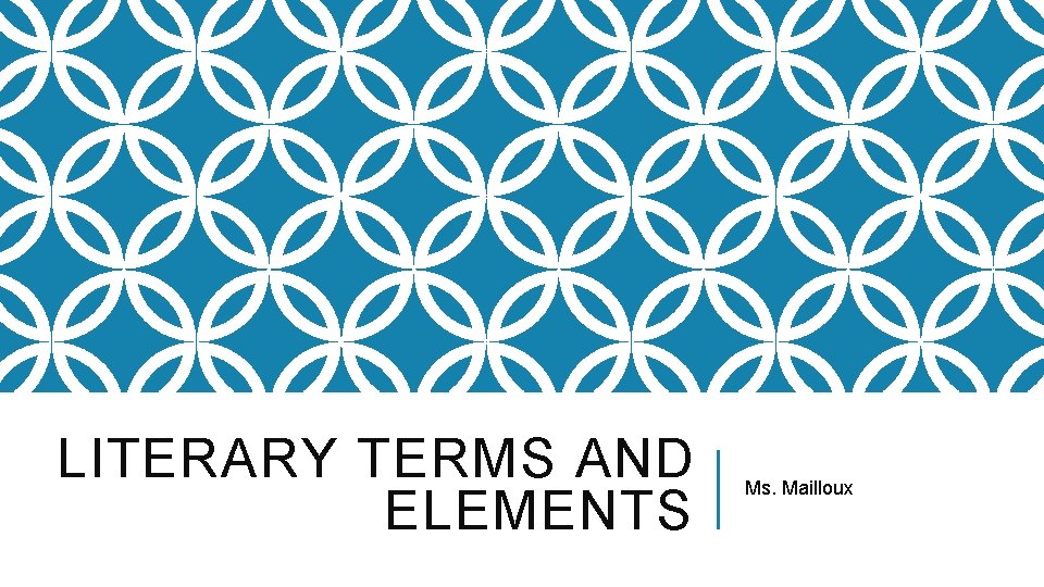 LITERARY TERMS AND ELEMENTS Ms. Mailloux 