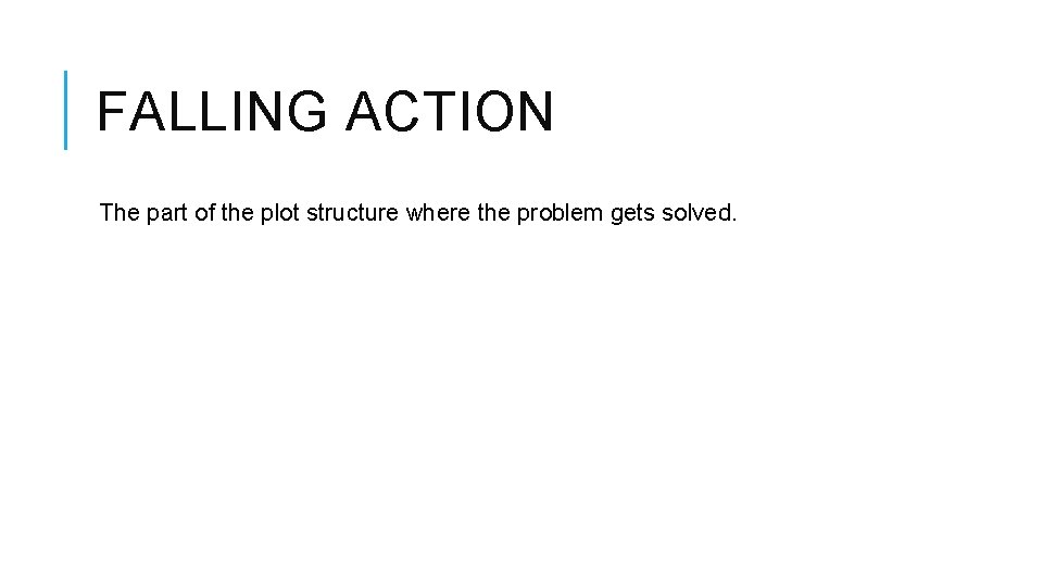 FALLING ACTION The part of the plot structure where the problem gets solved. 