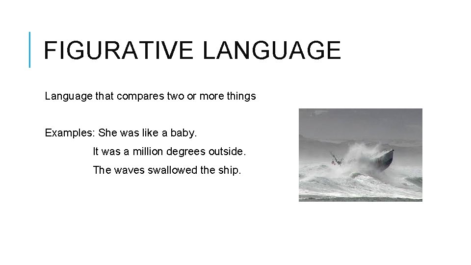 FIGURATIVE LANGUAGE Language that compares two or more things Examples: She was like a