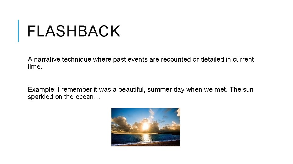 FLASHBACK A narrative technique where past events are recounted or detailed in current time.