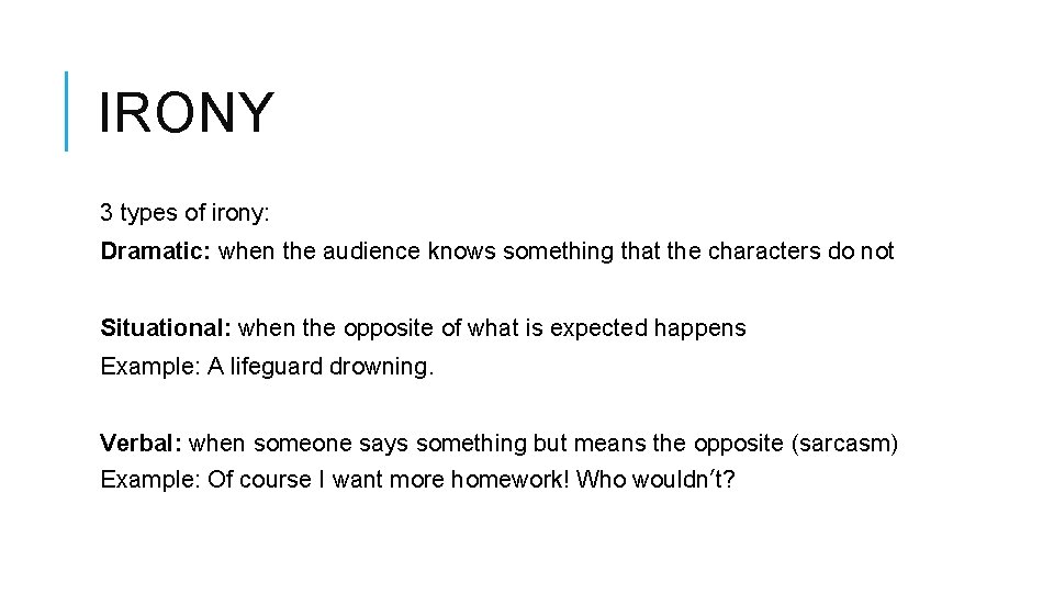 IRONY 3 types of irony: Dramatic: when the audience knows something that the characters