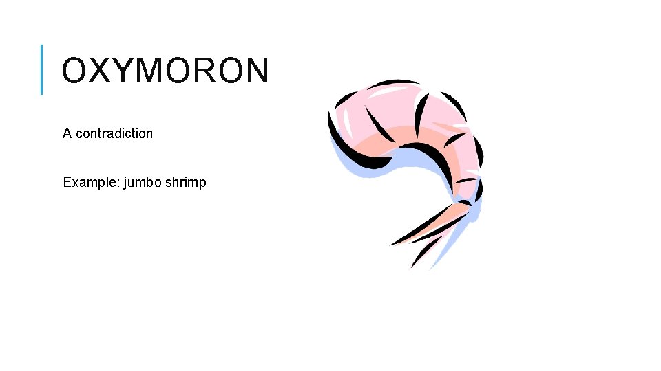 OXYMORON A contradiction Example: jumbo shrimp 
