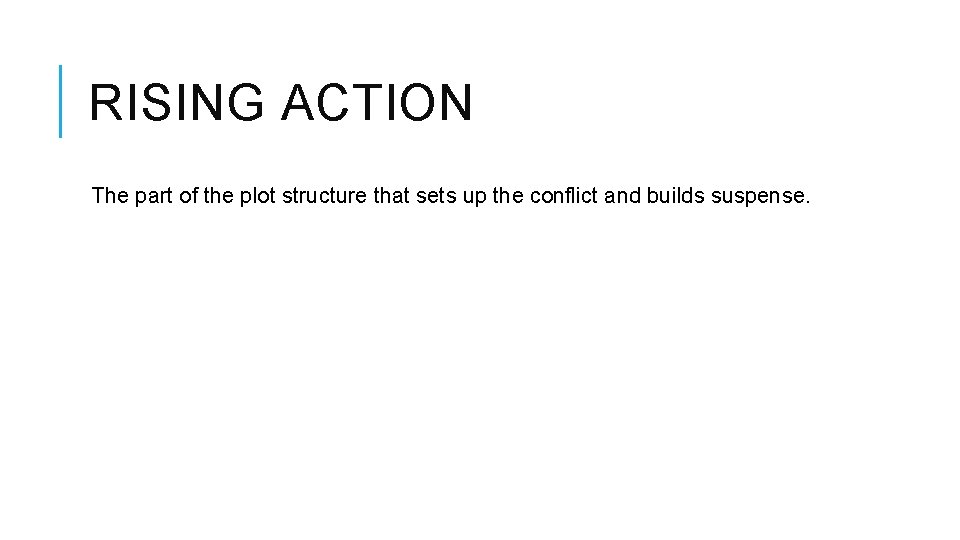 RISING ACTION The part of the plot structure that sets up the conflict and