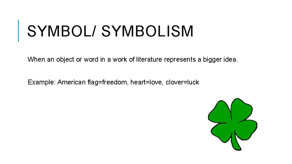 SYMBOL/ SYMBOLISM When an object or word in a work of literature represents a