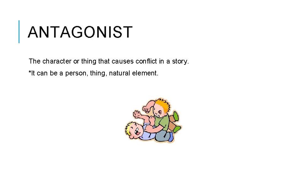 ANTAGONIST The character or thing that causes conflict in a story. *It can be