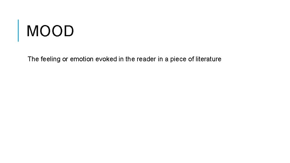 MOOD The feeling or emotion evoked in the reader in a piece of literature