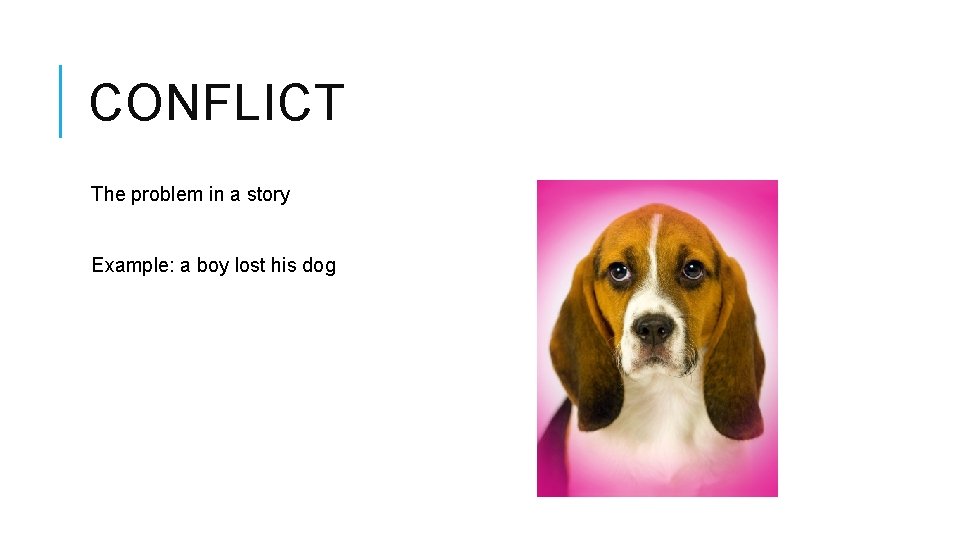 CONFLICT The problem in a story Example: a boy lost his dog 