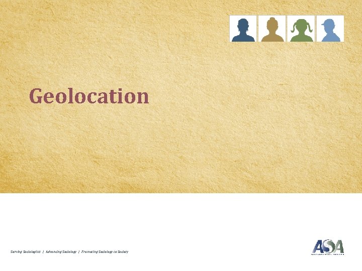 Geolocation Serving Sociologists | Advancing Sociology | Promoting Sociology to Society 