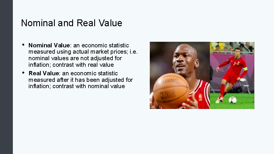 Nominal and Real Value • • Nominal Value: an economic statistic measured using actual