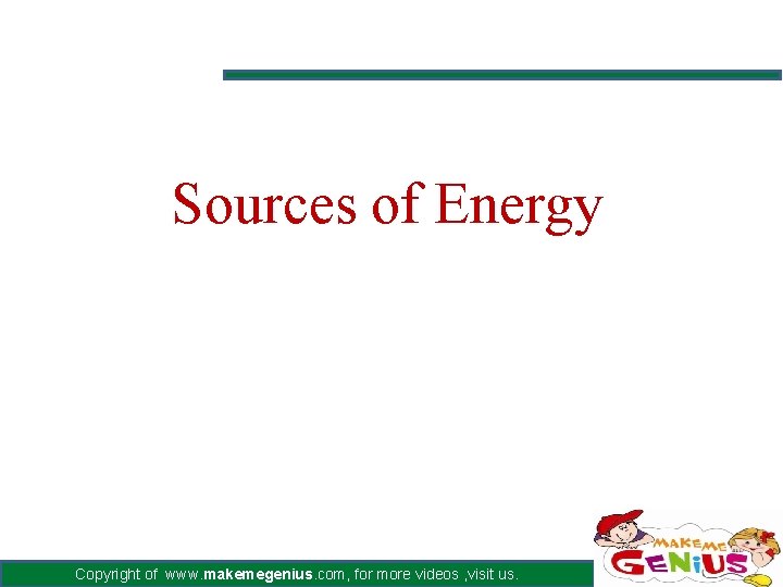 Sources of Energy Copyright of www. makemegenius. com, for more videos , visit us.