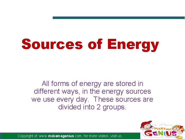 Sources of Energy All forms of energy are stored in different ways, in the