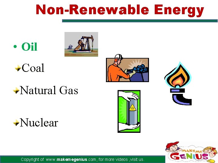 Non-Renewable Energy • Oil Coal Natural Gas Nuclear Copyright of www. makemegenius. com, for