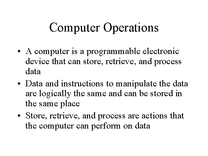 Computer Operations • A computer is a programmable electronic device that can store, retrieve,