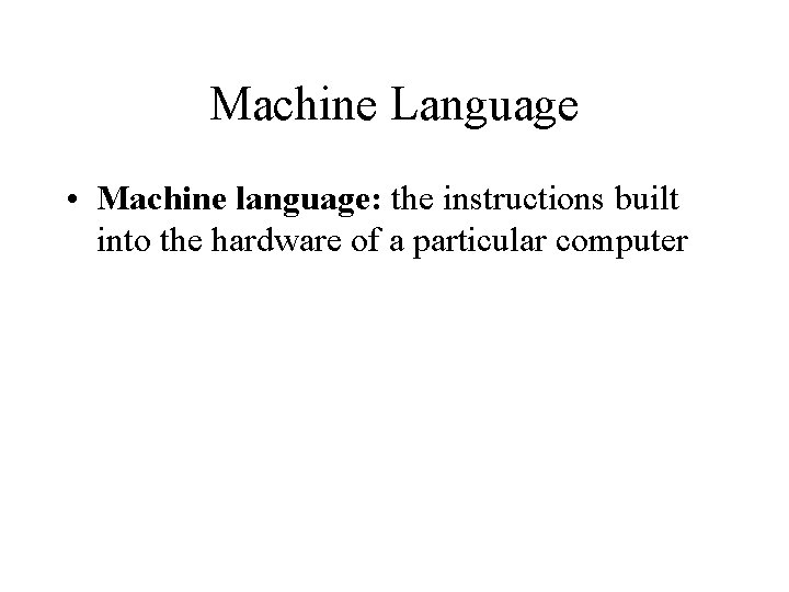Machine Language • Machine language: the instructions built into the hardware of a particular