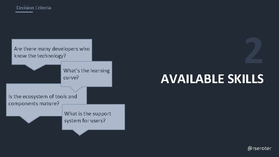 Decision Criteria Are there many developers who know the technology? What’s the learning curve?