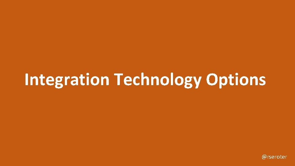 Integration Technology Options @rseroter 