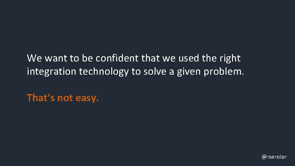 We want to be confident that we used the right integration technology to solve