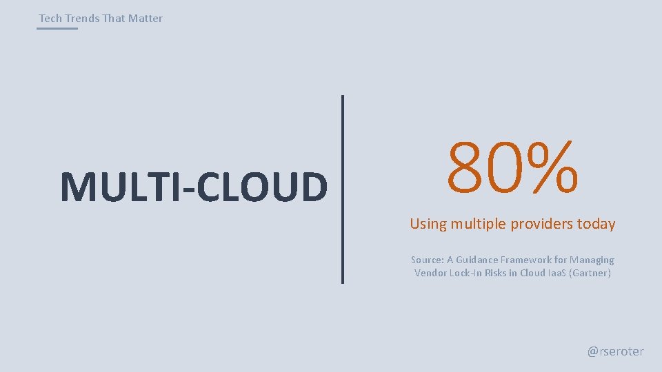 Tech Trends That Matter MULTI-CLOUD 80% Using multiple providers today Source: A Guidance Framework