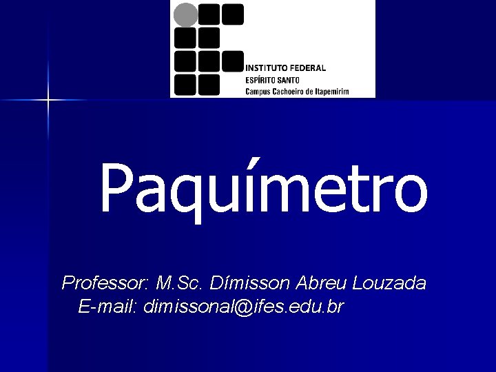 Paquímetro Professor: M. Sc. Dímisson Abreu Louzada E-mail: dimissonal@ifes. edu. br 