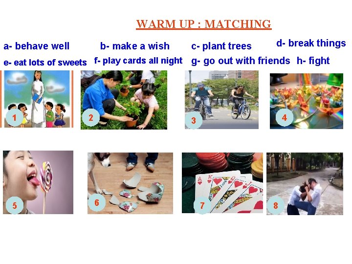 WARM UP : MATCHING d- break things c- plant trees e- eat lots of