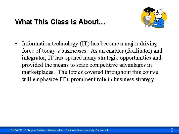 What This Class is About… • Information technology (IT) has become a major driving