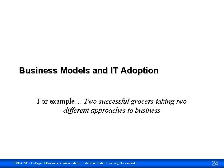 Business Models and IT Adoption For example… Two successful grocers taking two different approaches