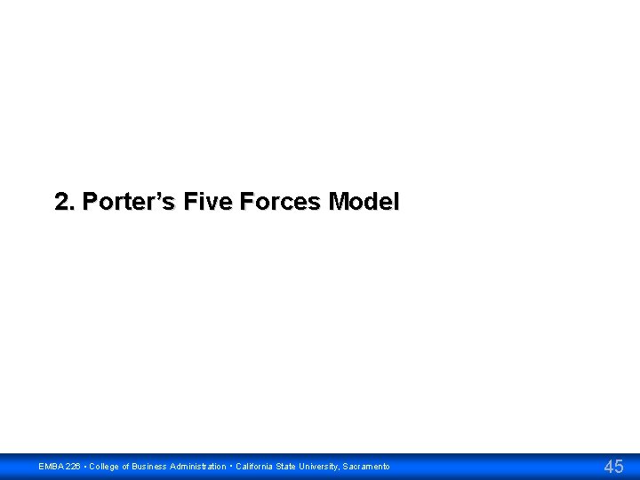 2. Porter’s Five Forces Model EMBA 226 • College of Business Administration • California
