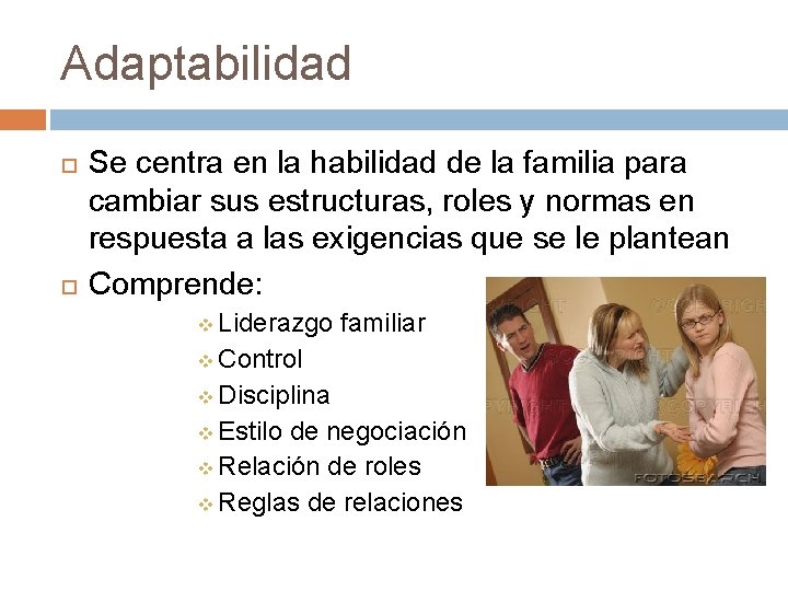 Adaptabilidad Se centra en la habilidad de la familia para cambiar sus estructuras, roles