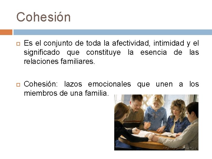 Cohesión Es el conjunto de toda la afectividad, intimidad y el significado que constituye