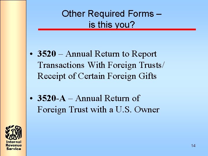 Other Required Forms – is this you? • 3520 – Annual Return to Report