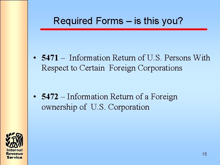 Required Forms – is this you? • 5471 – Information Return of U. S.