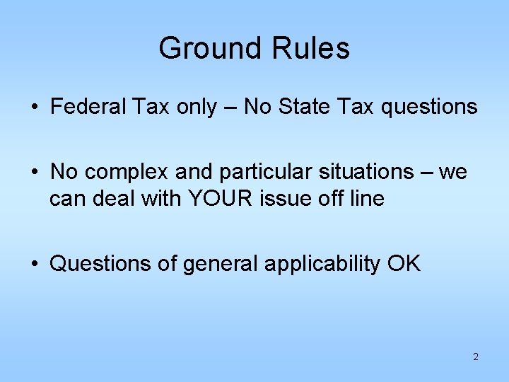 Ground Rules • Federal Tax only – No State Tax questions • No complex