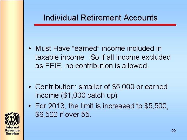 Individual Retirement Accounts • Must Have “earned” income included in taxable income. So if