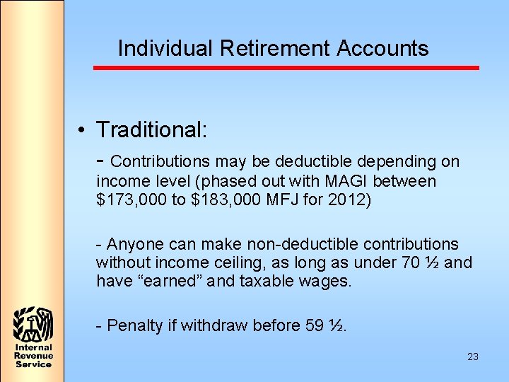 Individual Retirement Accounts • Traditional: - Contributions may be deductible depending on income level