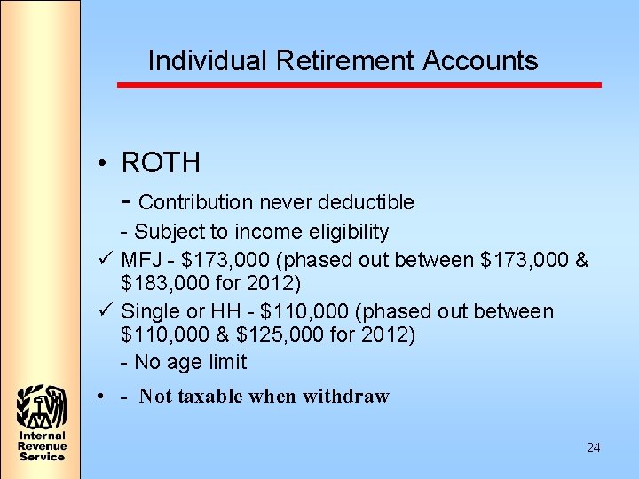 Individual Retirement Accounts • ROTH - Contribution never deductible - Subject to income eligibility