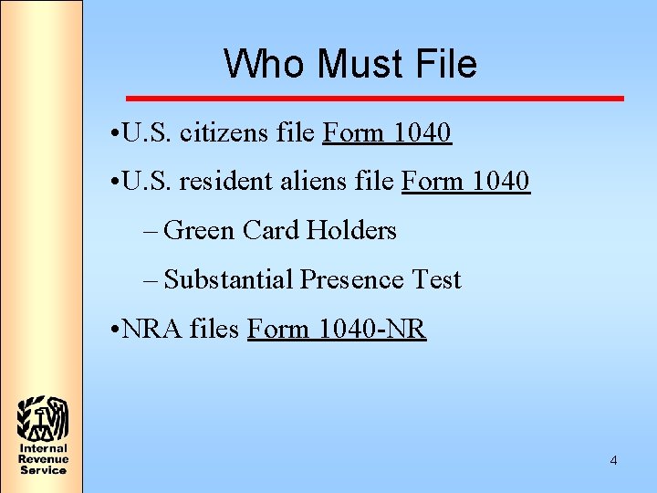Who Must File • U. S. citizens file Form 1040 • U. S. resident
