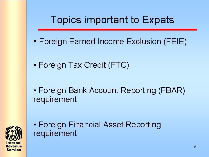 Topics important to Expats • Foreign Earned Income Exclusion (FEIE) • Foreign Tax Credit