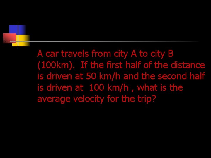 Problem A car travels from city A to city B (100 km). If the