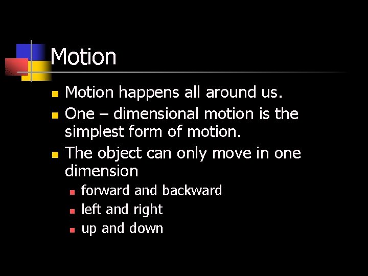 Motion n Motion happens all around us. One – dimensional motion is the simplest