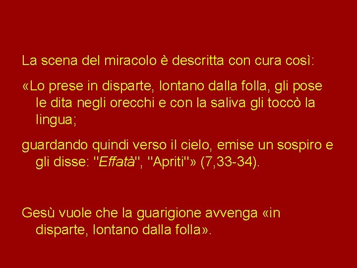 La scena del miracolo è descritta con cura così: «Lo prese in disparte, lontano